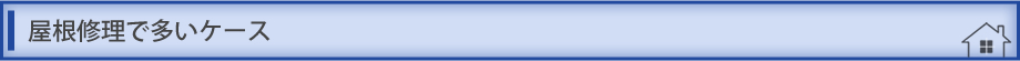 屋根修理で多いケース